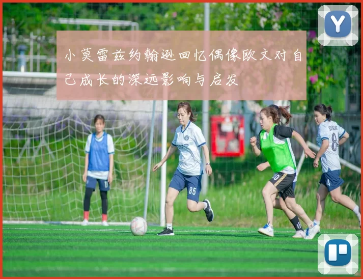 小莫雷兹约翰逊回忆偶像欧文对自己成长的深远影响与启发